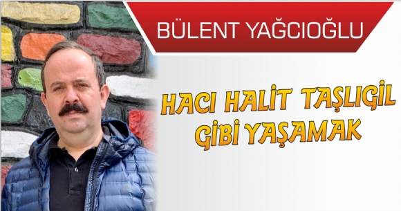 HACI HALİT TAŞLIGİL GİBİ YAŞAMAK